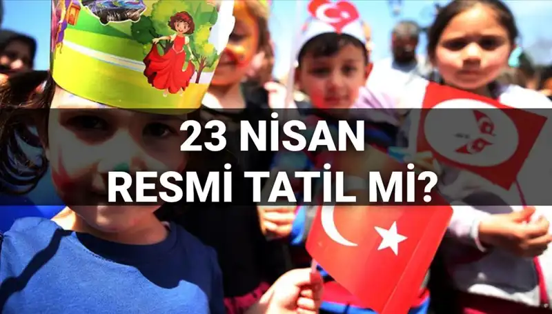 23 Nisan Resmi Tatil Mi? Okullar Tatil Olacak Mı?