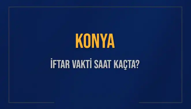 Konya’da İftar Vakti: Saat Kaçta Okunacak, Kaç Dakika Kaldı?
