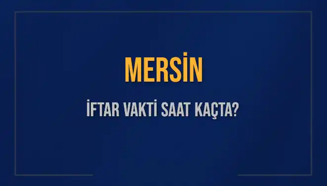 Mersin İftar Vakti: 4 Mart 2025 Akşam Ezanı Ne Zaman?