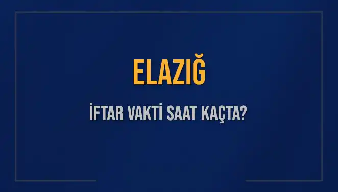 Elazığ'da İftar Vakti Ne Zaman? 2025 Hesaplamaları!