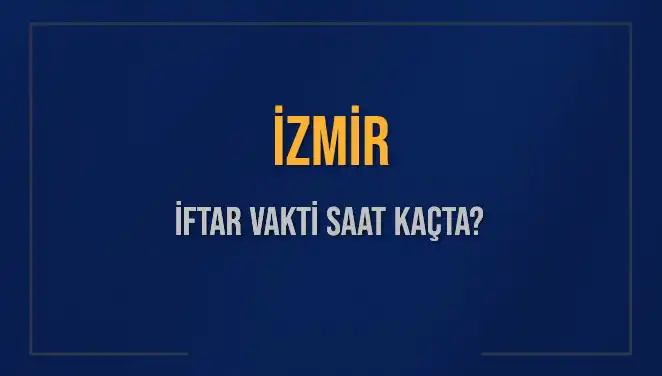 İzmir'de İftar Vakti: 4 Mart 2025 Akşam Ezanı Saat Kaçta?
