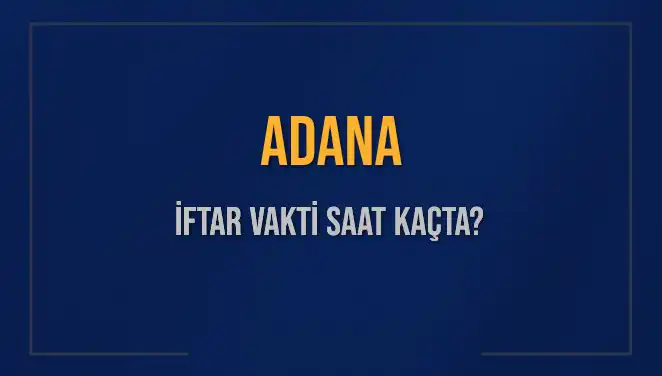 Adana’da İftar Vakti Ne Zaman? 2025 Takviminden Önemli Bilgiler