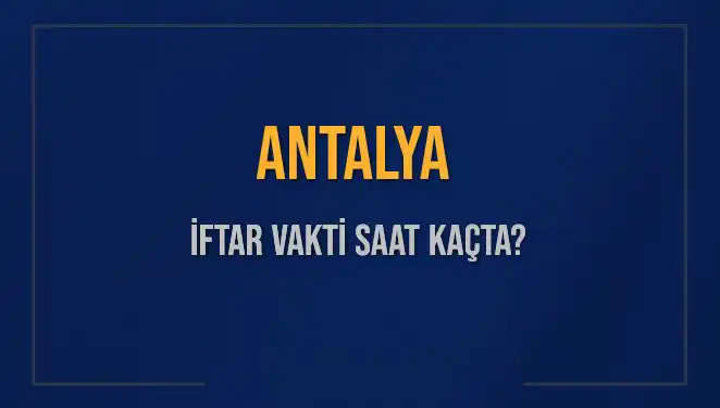 Antalya'da İftar Saatleri: Bugün Ne Zaman Ezan Okunacak?