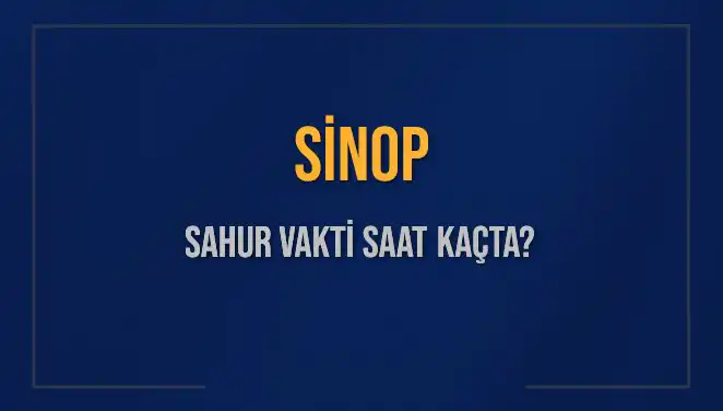Sinop’ta Sahur Vakti Ne Zaman? 11 Mart 2025 İçin Bilgiler