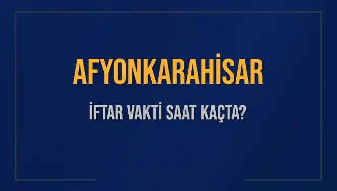 Afyonkarahisar İftar Vakti: Bugün Ezan Saati Ne Zaman?