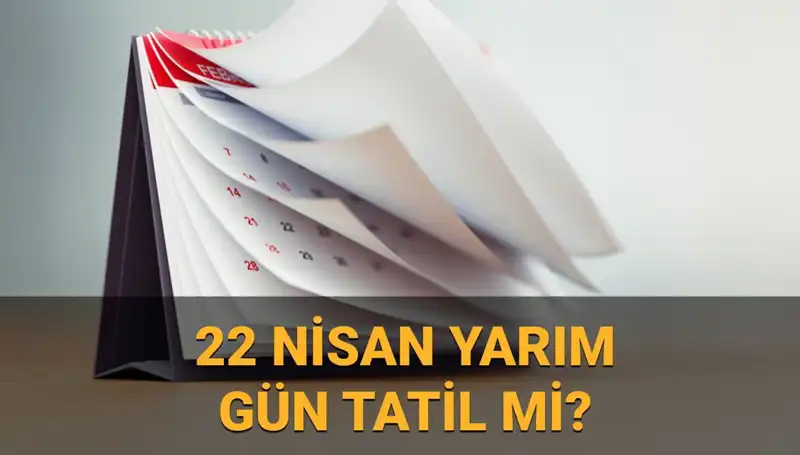 22 Nisan'da Yarım Gün Mü? Okullar ve Kurumlar Açık Mı?