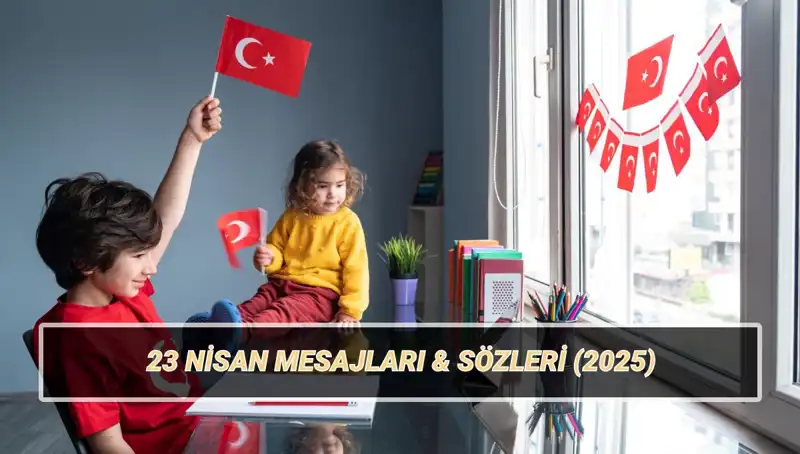 23 Nisan Ulusal Egemenlik ve Çocuk Bayramı’ne Özel Mesajlar